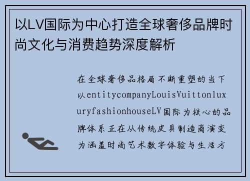 以LV国际为中心打造全球奢侈品牌时尚文化与消费趋势深度解析 以LV国际为中心打造全球奢侈品牌时尚文化与消费趋势深度解析